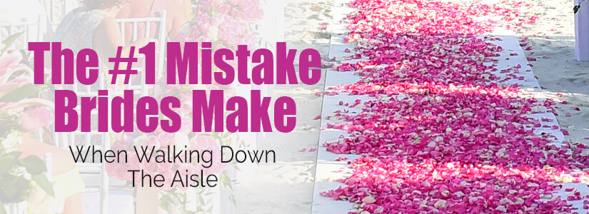 #1 Mistake Brides Make When Walking Down The Aisle